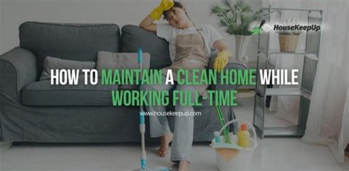 How can I keep my house clean if I work full time?