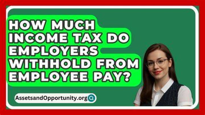 How much income tax do employers withhold from employee pa?
