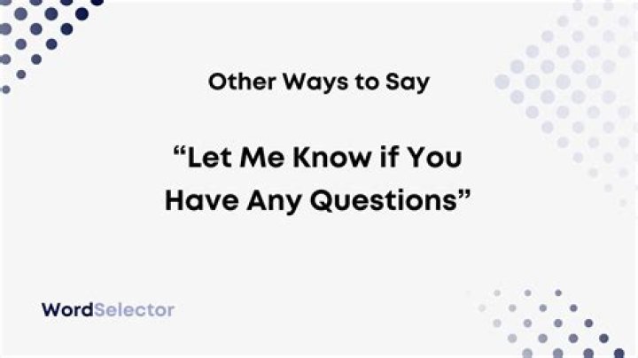 What to say instead of let me know if you have any questions?