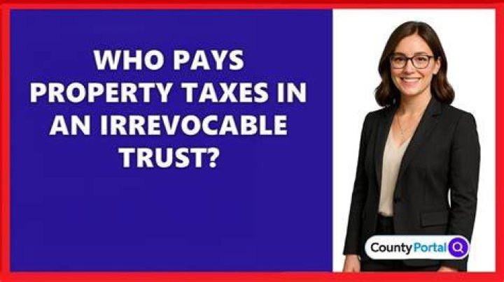 Who pays property taxes on irrevocable trust?